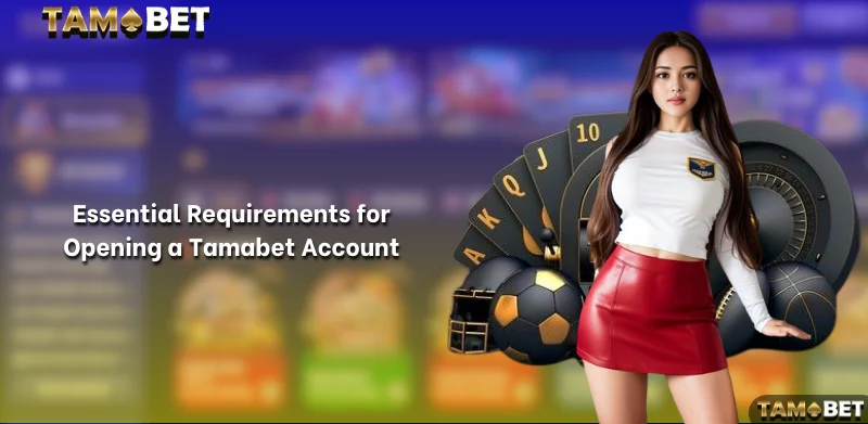 Essential Requirements for Opening a Tamabet Account