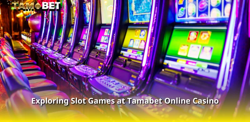 Exploring Slot Games at Tamabet Online Casino