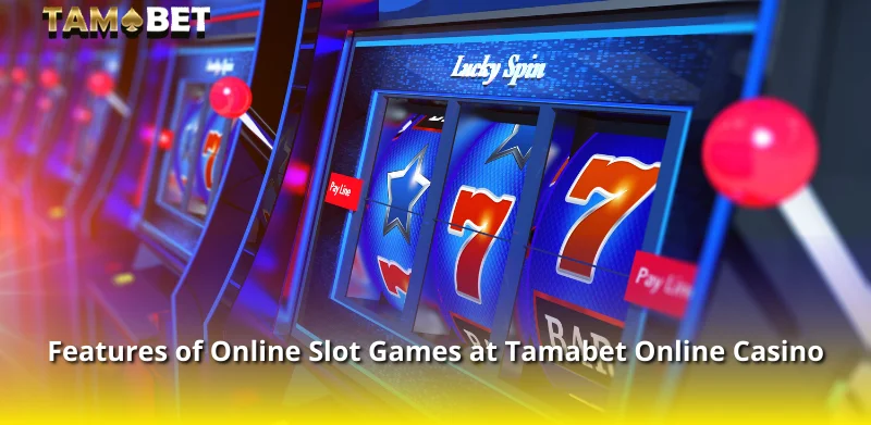 Features of Online Slot Games at Tamabet Online Casino