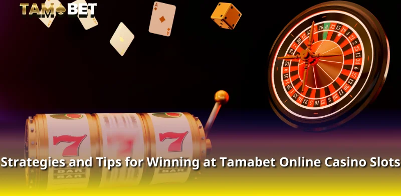 Strategies and Tips for Winning at Tamabet Online Casino Slots