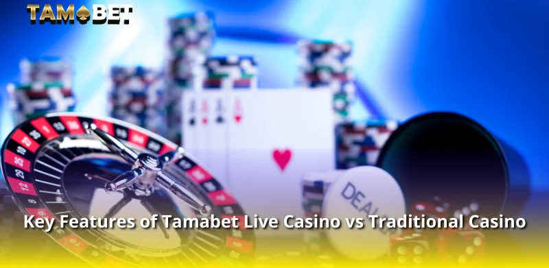 Key Features of Tamabet Live Casino vs Traditional Casino